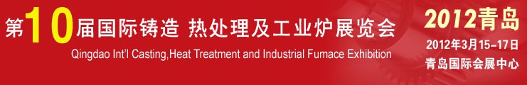 2012第十屆青島國際鑄造、熱處理及工業(yè)爐展覽會