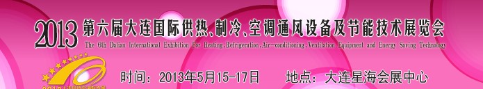 2013第六屆大連國(guó)際供熱、制冷、空調(diào)、通風(fēng)設(shè)備及節(jié)能技術(shù)展覽會(huì)