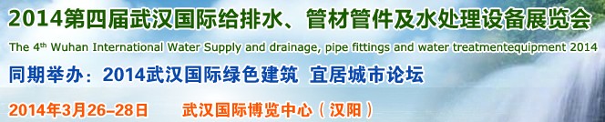 2014第四屆武漢國際給排水、管材管件及水處理設(shè)備展覽會武漢國際給排水、水處理及管網(wǎng)建設(shè)展覽會