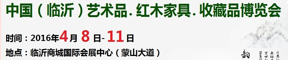 2016首屆中國（臨沂）藝術(shù)品、紅木家具、書畫、珠寶工藝品博覽會